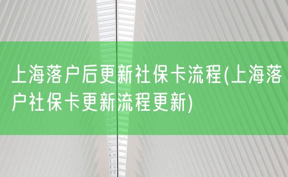 上海落户后更新社保卡流程(上海落户社保卡更新流程更新)