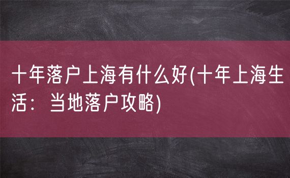 十年落户上海有什么好(十年上海生活：当地落户攻略)