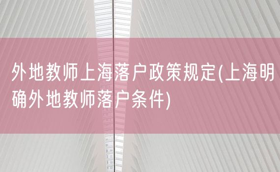 外地教师上海落户政策规定(上海明确外地教师落户条件)