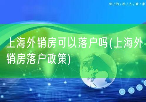 上海外销房可以落户吗(上海外销房落户政策)