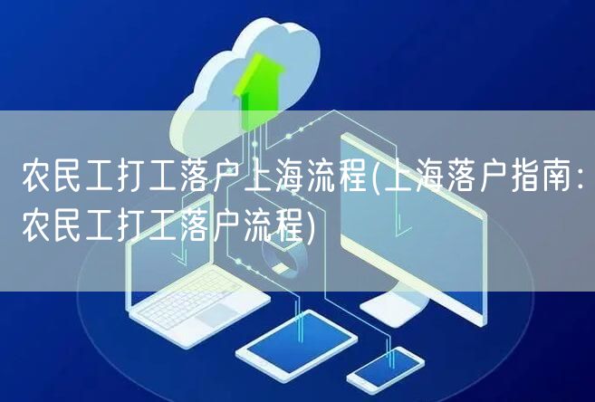 农民工打工落户上海流程(上海落户指南：农民工打工落户流程)