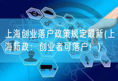 上海创业落户政策规定最新(上海新政：创业者可落户！)