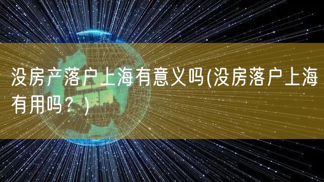 没房产落户上海有意义吗(没房落户上海有用吗？)