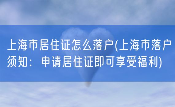 上海市居住证怎么落户(上海市落户须知：申请居住证即可享受福利)