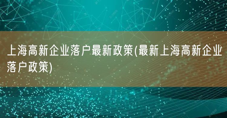 上海高新企业落户最新政策(最新上海高新企业落户政策)