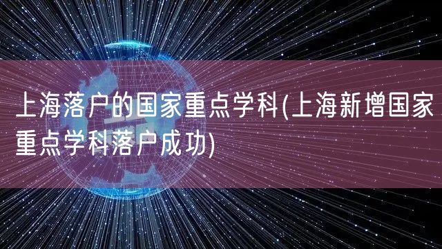 上海落户的国家重点学科(上海新增国家重点学科落户成功)