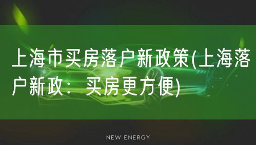 上海市买房落户新政策(上海落户新政：买房更方便)