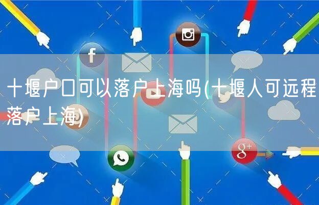 十堰户口可以落户上海吗(十堰人可远程落户上海)