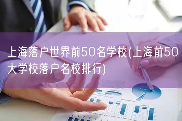 上海落户世界前50名学校(上海前50大学校落户名校排行)