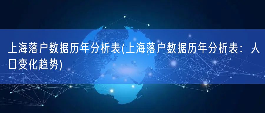 上海落户数据历年分析表(上海落户数据历年分析表：人口变化趋势)