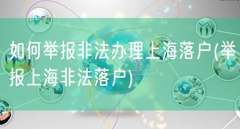 如何举报非法办理上海落户(举报上海非法落户)