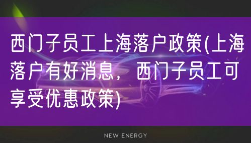 西门子员工上海落户政策(上海落户有好消息，西门子员工可享受优惠政策)