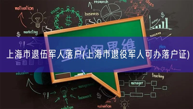 上海市退伍军人落户(上海市退役军人可办落户证)