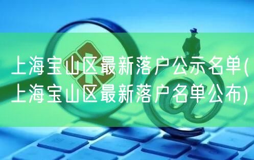 上海宝山区最新落户公示名单(上海宝山区最新落户名单公布)