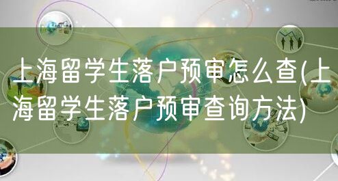 上海留学生落户预审怎么查(上海留学生落户预审查询方法)