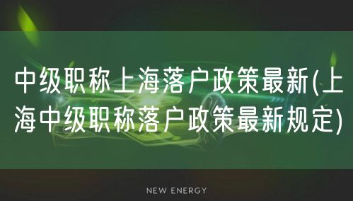 中级职称上海落户政策最新(上海中级职称落户政策最新规定)