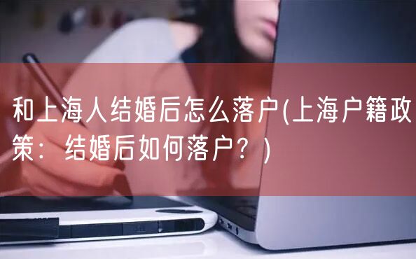 和上海人结婚后怎么落户(上海户籍政策：结婚后如何落户？)