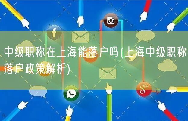 中级职称在上海能落户吗(上海中级职称落户政策解析)