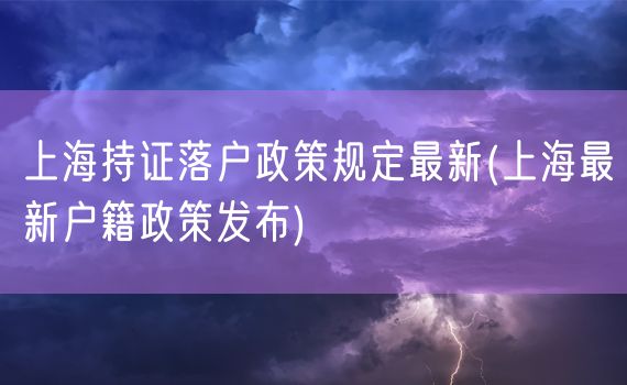 上海持证落户政策规定最新(上海最新户籍政策发布)