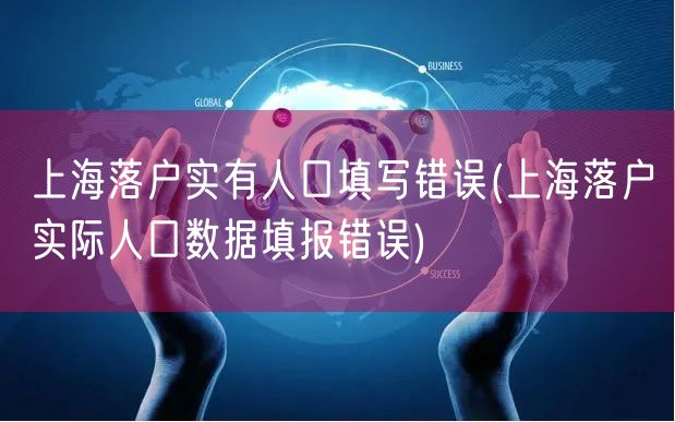 上海落户实有人口填写错误(上海落户实际人口数据填报错误)