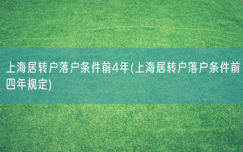 上海居转户落户条件前4年(上海居转户落户条件前四年规定)