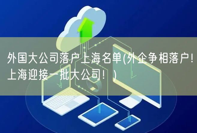 外国大公司落户上海名单(外企争相落户！上海迎接一批大公司！)