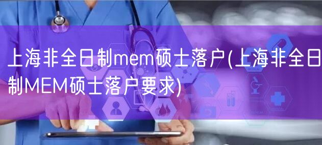 上海非全日制mem硕士落户(上海非全日制MEM硕士落户要求)