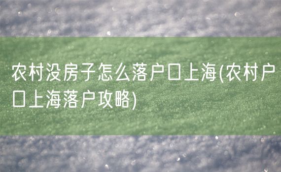 农村没房子怎么落户口上海(农村户口上海落户攻略)