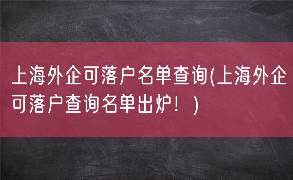 上海外企可落户名单查询(上海外企可落户查询名单出炉！)