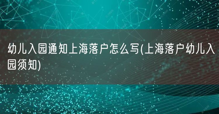 幼儿入园通知上海落户怎么写(上海落户幼儿入园须知)