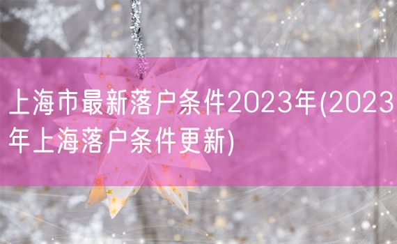 上海市最新落户条件2023年(2023年上海落户条件更新)