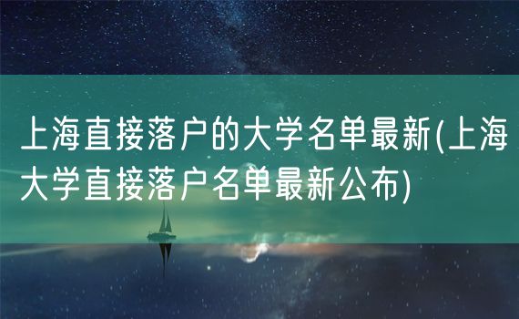 上海直接落户的大学名单最新(上海大学直接落户名单最新公布)