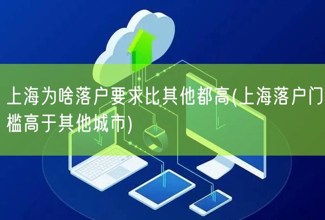 上海为啥落户要求比其他都高(上海落户门槛高于其他城市)