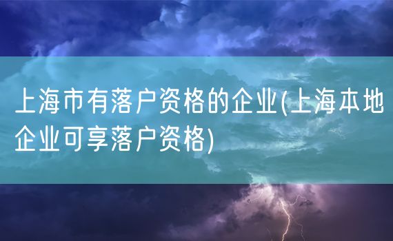 上海市有落户资格的企业(上海本地企业可享落户资格)