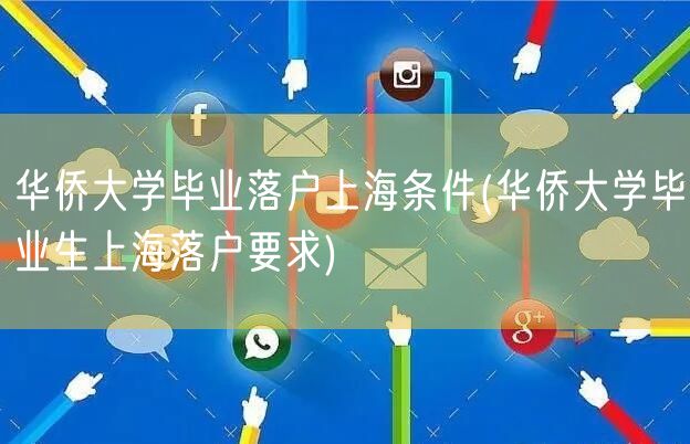 华侨大学毕业落户上海条件(华侨大学毕业生上海落户要求)