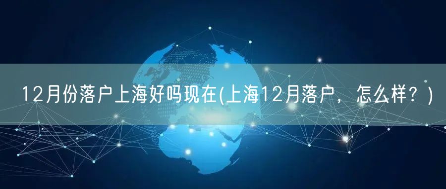 12月份落户上海好吗现在(上海12月落户，怎么样？)