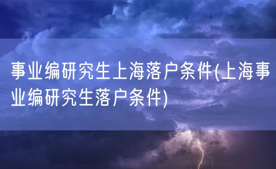 事业编研究生上海落户条件(上海事业编研究生落户条件)