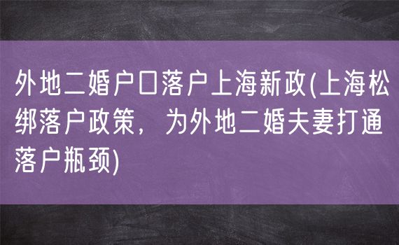 外地二婚户口落户上海新政(上海松绑落户政策，为外地二婚夫妻打通落户瓶颈)