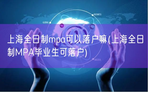 上海全日制mpa可以落户嘛(上海全日制MPA毕业生可落户)