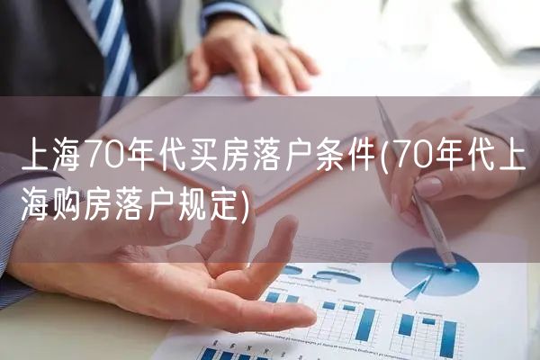 上海70年代买房落户条件(70年代上海购房落户规定)