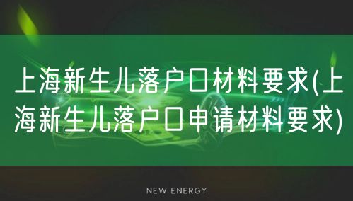 上海新生儿落户口材料要求(上海新生儿落户口申请材料要求)