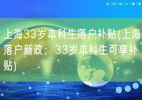 上海33岁本科生落户补贴(上海落户新政：33岁本科生可享补贴)