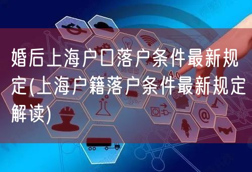 婚后上海户口落户条件最新规定(上海户籍落户条件最新规定解读)