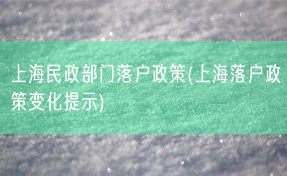 上海民政部门落户政策(上海落户政策变化提示)