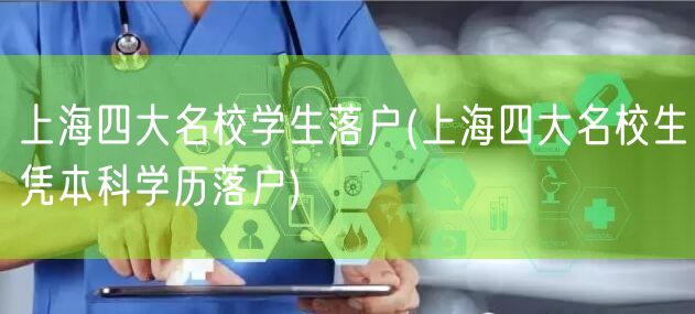 上海四大名校学生落户(上海四大名校生凭本科学历落户)