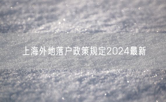 上海外地落户政策规定2024最新