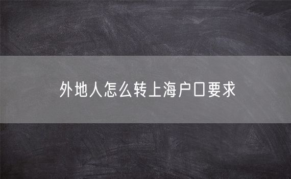 外地人怎么转上海户口要求