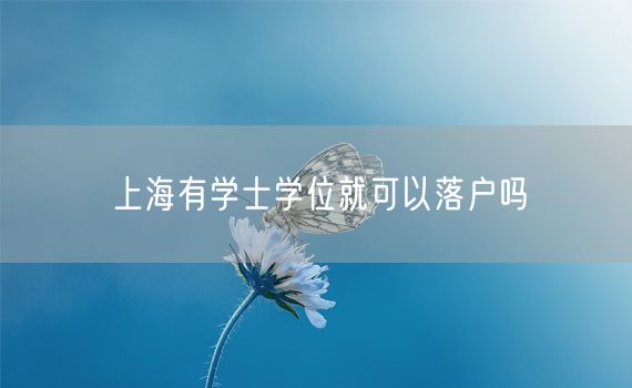 上海有学士学位就可以落户吗