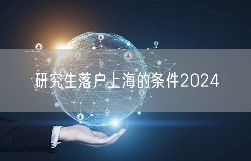 研究生落户上海的条件2024